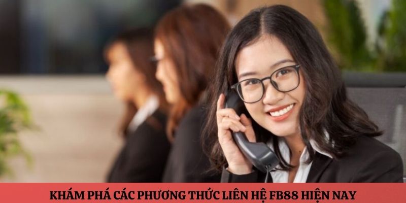 Khám phá các phương thức liên hệ FB88 hiện nay