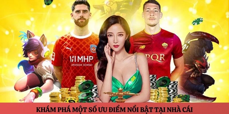 Khám phá một số ưu điểm nổi bật tại nhà cái