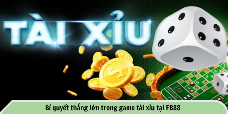 Bí quyết thắng lớn trong game tài xỉu tại FB88