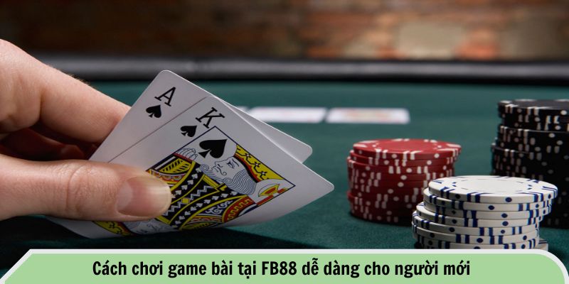 Cách chơi game bài tại FB88 dễ dàng cho người mới