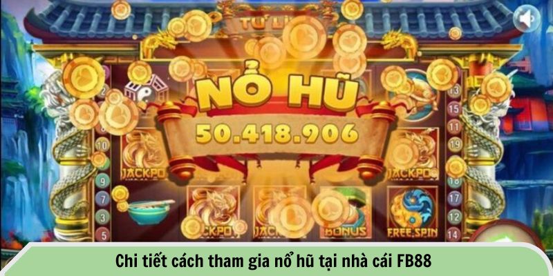 Chi tiết cách tham gia nổ hũ tại nhà cái FB88