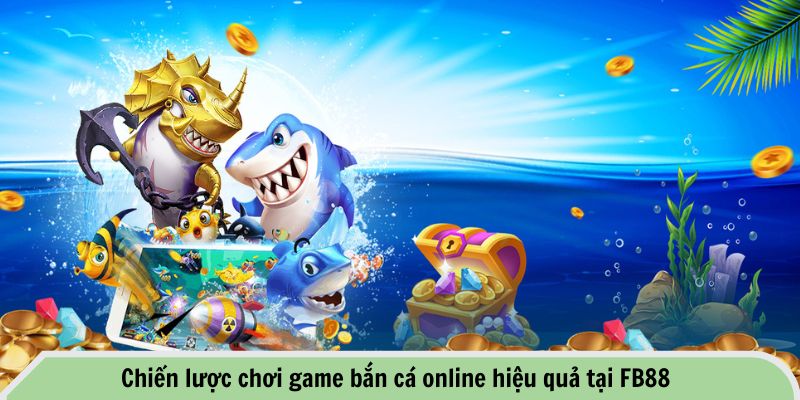 Tổng Hợp Các Chiến Lược Chơi Game Bắn Cá Online Hiệu Quả 2 Chiến lược chơi game bắn cá online hiệu quả tại FB88