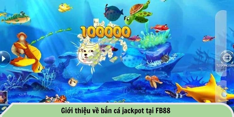 Bắn Cá Jackpot Tại FB88 - Chinh Phục Giải Thưởng Lớn 1 Giới thiệu về bắn cá jackpot tại FB88