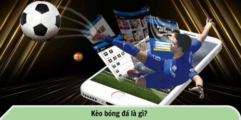Kèo bóng đá là gì?