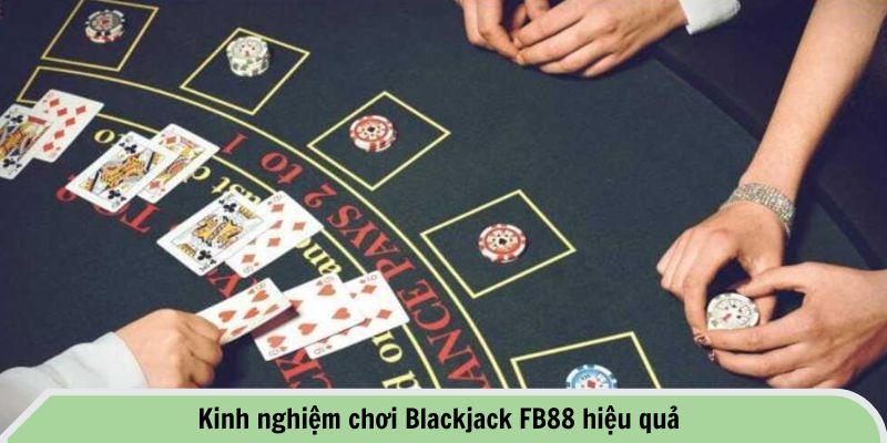Kinh Nghiệm Chơi Blackjack FB88 - Bí Quyết Thắng Lớn 2 Kinh nghiệm chơi Blackjack FB88 hiệu quả