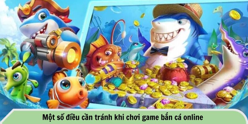 Tổng Hợp Các Chiến Lược Chơi Game Bắn Cá Online Hiệu Quả 3 Một số điều cần tránh khi chơi game bắn cá online