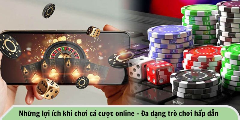 Những lợi ích khi chơi cá cược online - Đa dạng trò chơi hấp dẫn