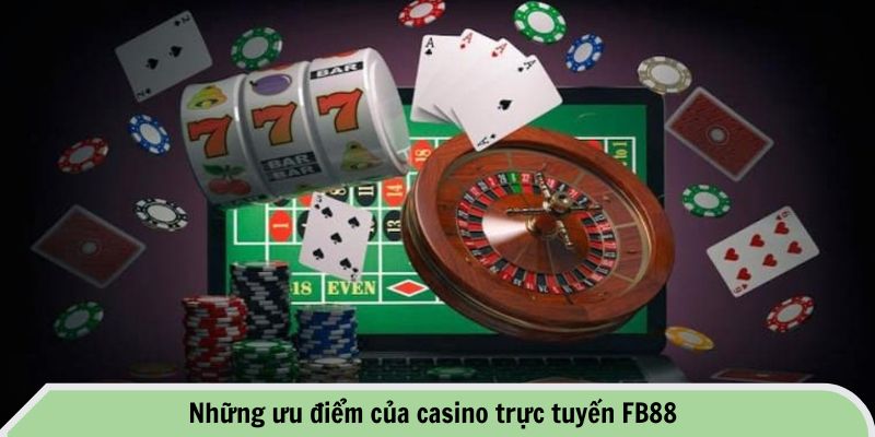 Khám Phá Những Ưu Điểm Của Casino Trực Tuyến FB88 2 Những ưu điểm của casino trực tuyến FB88
