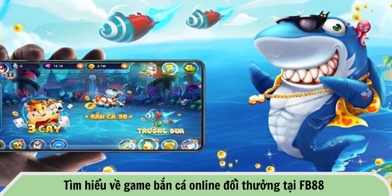 Tìm hiểu về game bắn cá online đổi thưởng tại FB88