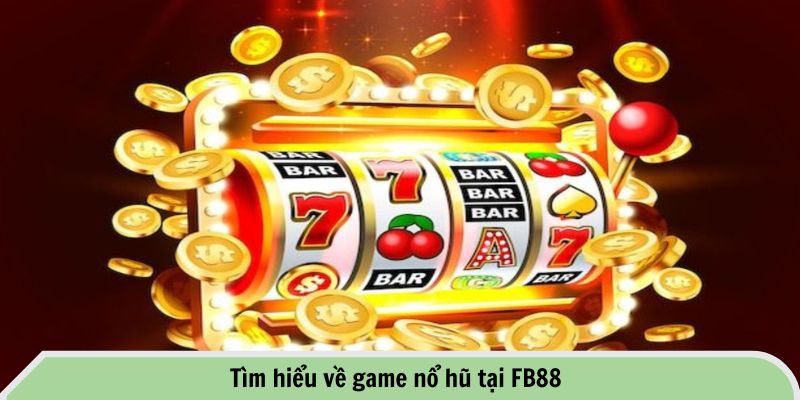 Tìm hiểu về game nổ hũ tại FB88