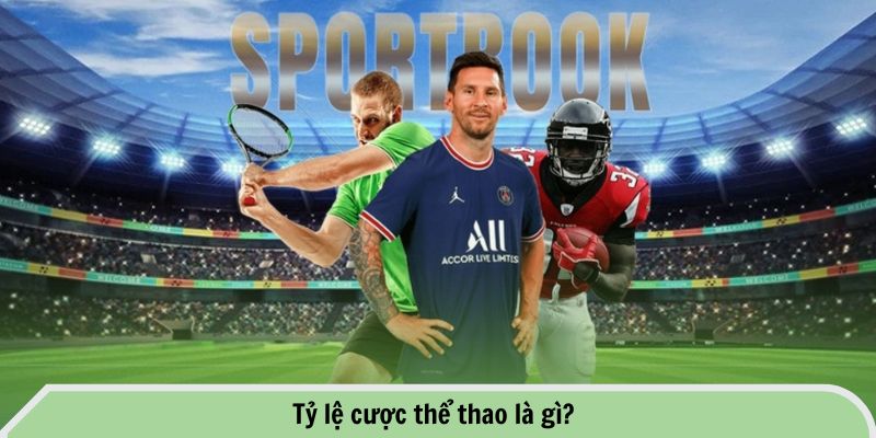 Tỷ Lệ Cược Thể Thao Tại FB88 - Cập Nhập Chuẩn Xác Mỗi Ngày 1 Tỷ lệ cược thể thao là gì?