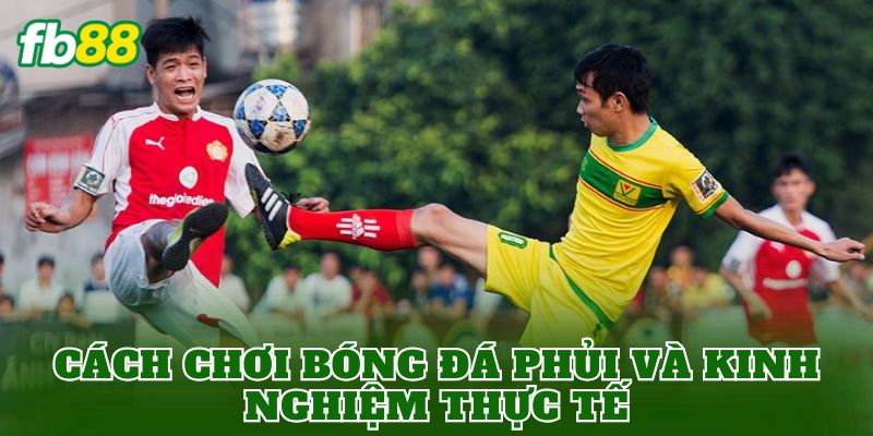 Cách chơi bóng đá phủi và kinh nghiệm thực tế