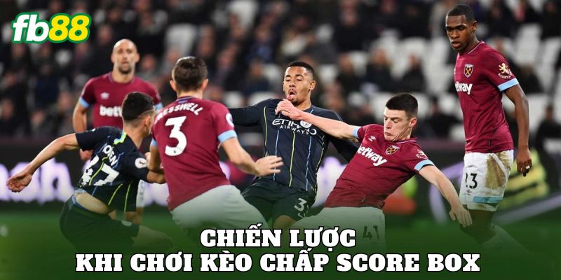 Chiến lược khi chơi kèo chấp Score Box
