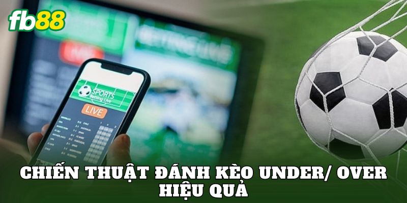 Chiến thuật đánh kèo under/ over hiệu quả