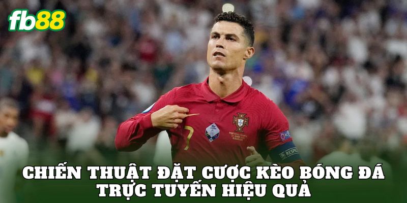 Kèo Bóng Đá Trực Tuyến: Hướng Dẫn Cách Chơi Chi Tiết 2 Chiến thuật đặt cược kèo bóng đá trực tuyến hiệu quả