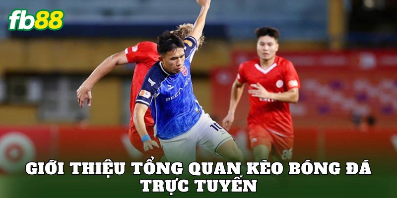 Kèo Bóng Đá Trực Tuyến: Hướng Dẫn Cách Chơi Chi Tiết 1 Giới thiệu tổng quan kèo bóng đá trực tuyến