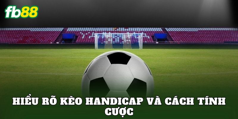Hiểu rõ kèo handicap và cách tính cược