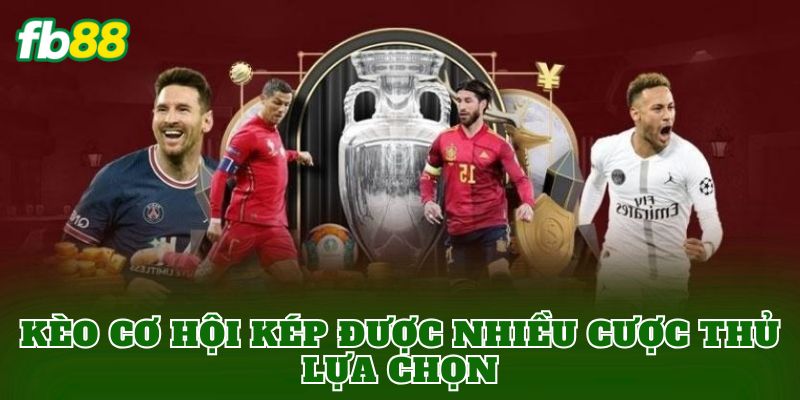 Kèo cơ hội kép được nhiều cược thủ lựa chọn