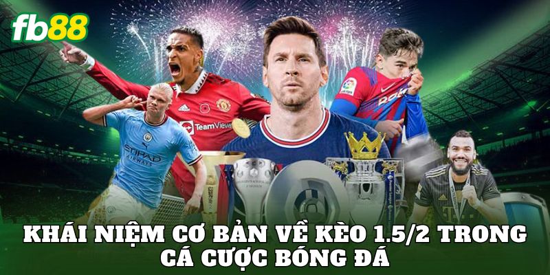 Khái niệm cơ bản về kèo 1.5/2 trong cá cược bóng đá