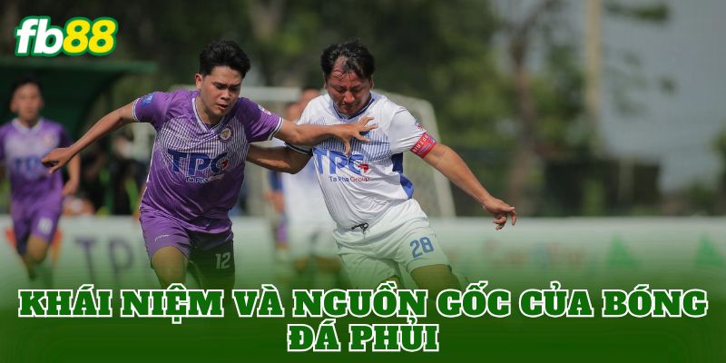 Khái niệm và nguồn gốc của bóng đá phủi