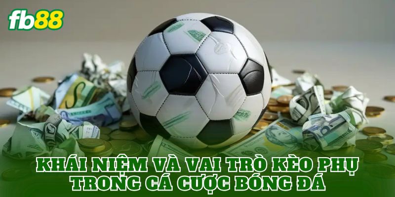 Khái niệm và vai trò kèo phụ trong cá cược bóng đá