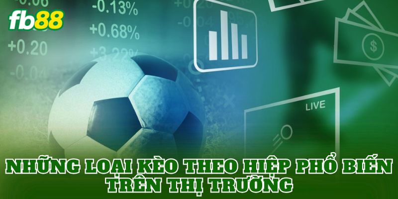 Những loại kèo theo hiệp phổ biến trên thị trường