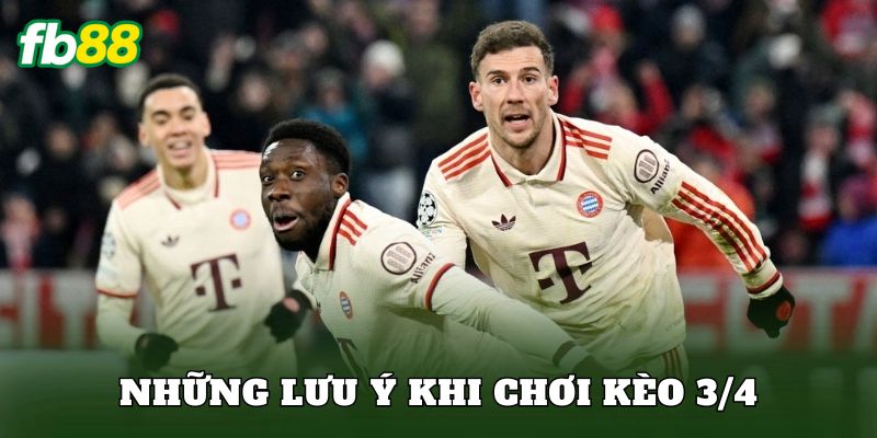Những lưu ý khi chơi kèo 3/4