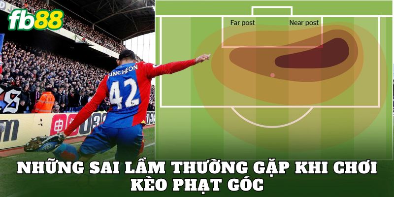 Những sai lầm thường gặp khi chơi kèo phạt góc