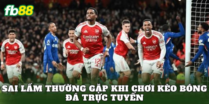 Kèo Bóng Đá Trực Tuyến: Hướng Dẫn Cách Chơi Chi Tiết 3 Sai lầm thường gặp khi chơi kèo bóng đá trực tuyến