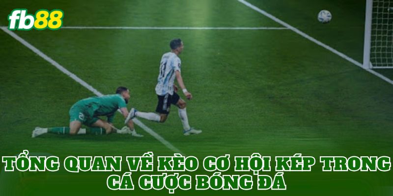 Tổng quan về kèo cơ hội kép trong cá cược bóng đá