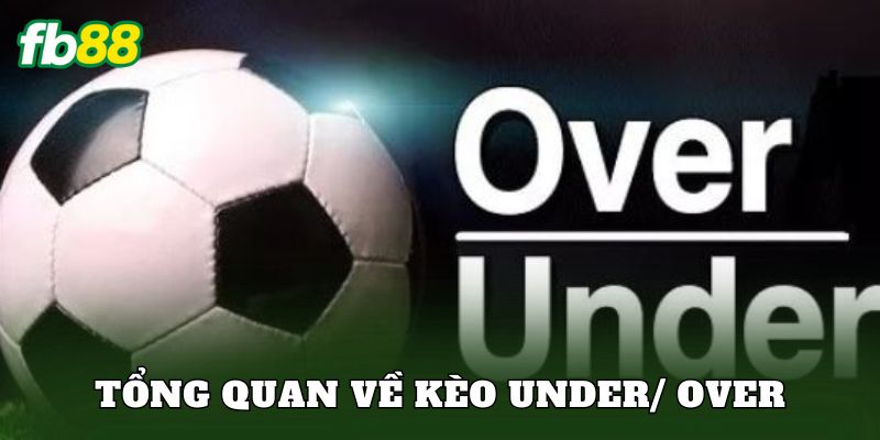 Tổng quan về kèo under/ over