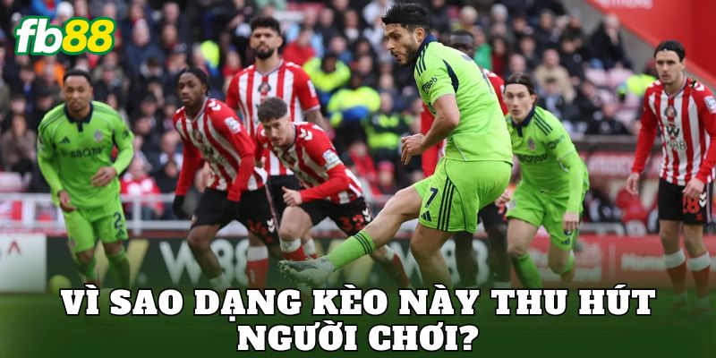 Vì sao dạng kèo này thu hút người chơi?