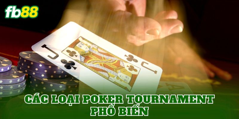 Các loại Poker Tournament phổ biến