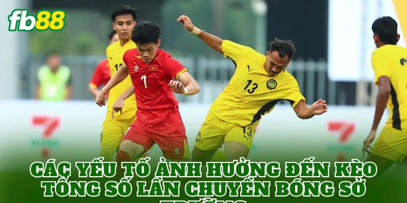 Các yếu tố ảnh hưởng đến kèo tổng số lần chuyền bóng sở trường