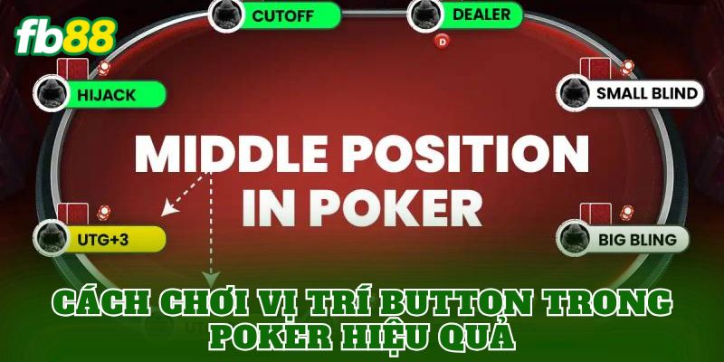 Cách chơi vị trí Button trong Poker hiệu quả