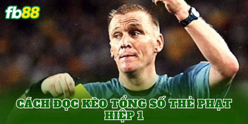 Cách đọc kèo tổng số thẻ phạt hiệp 1