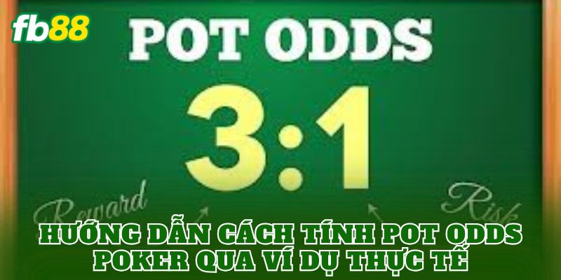 Hướng dẫn cách tính Pot Odds Poker qua ví dụ thực tế