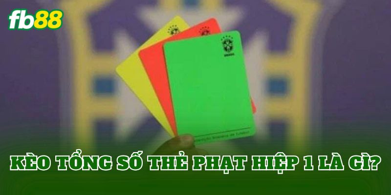 Kèo tổng số thẻ phạt hiệp 1 là gì?