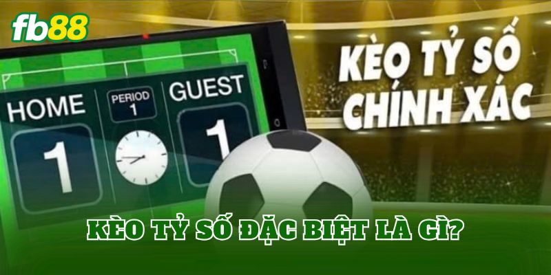 Kèo Tỷ Số Đặc Biệt Là Gì? Cách Chơi Hiệu Quả Nhất 1 Kèo tỷ số đặc biệt là gì?