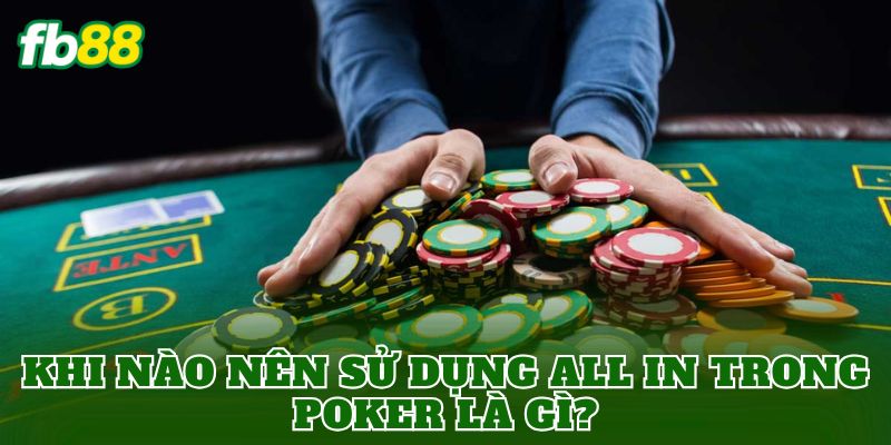 Khi nào nên sử dụng All In Trong Poker là gì?