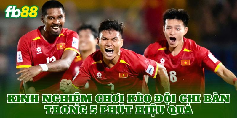 Kèo Đội Ghi Bàn Trong 5 Phút: Cách Chơi Hiệu Quả Dễ Hiểu 3 Kinh nghiệm chơi kèo đội ghi bàn trong 5 phút hiệu quả
