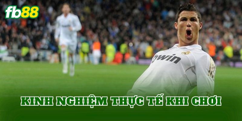 Kinh nghiệm thực tế khi chơi