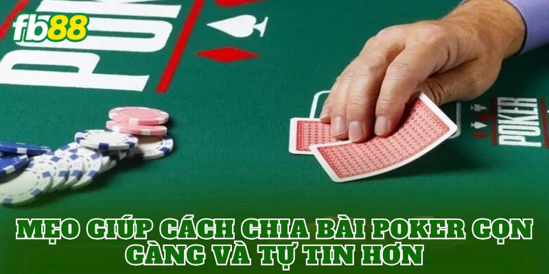Mẹo giúp cách chia bài Poker gọn gàng và tự tin hơn