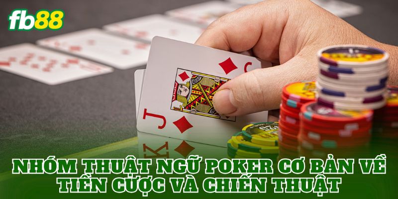 Nhóm thuật ngữ poker cơ bản về tiền cược và chiến thuật