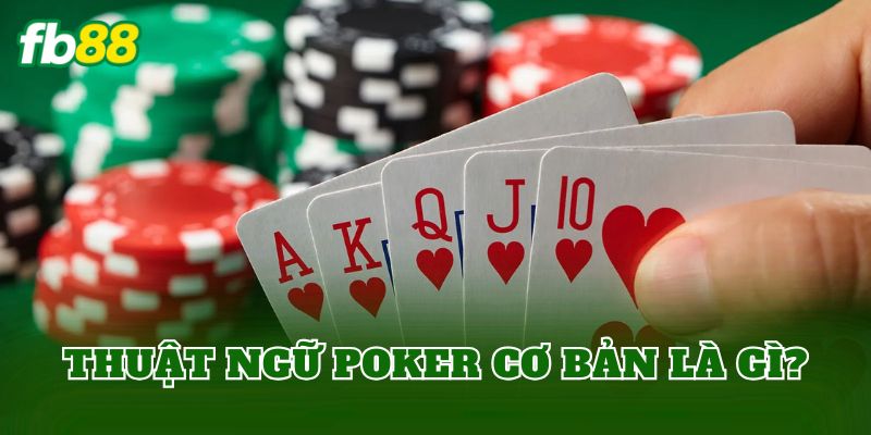 Thuật ngữ poker cơ bản là gì?