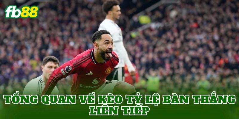 Kèo Tỷ Lệ Bàn Thắng Liên Tiếp Là Gì? Cách Chơi Hiệu Quả 1 Tổng quan về kèo tỷ lệ bàn thắng liên tiếp