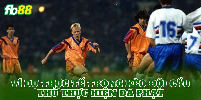 Kèo Đội Cầu Thủ Thực Hiện Đá Phạt? Cách Chơi Hiệu Quả Nhất 3 Ví dụ thực tế trong kèo đội cầu thủ thực hiện đá phạt
