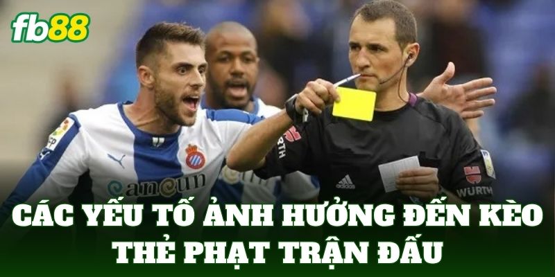 Các yếu tố ảnh hưởng đến kèo thẻ phạt trận đấu