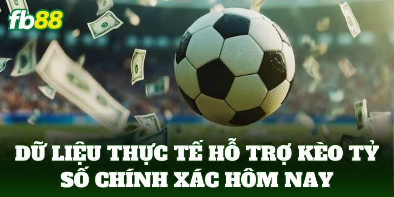 Dữ liệu thực tế hỗ trợ kèo tỷ số chính xác hôm nay