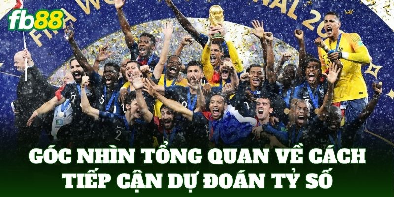 Góc nhìn tổng quan về cách tiếp cận dự đoán tỷ số